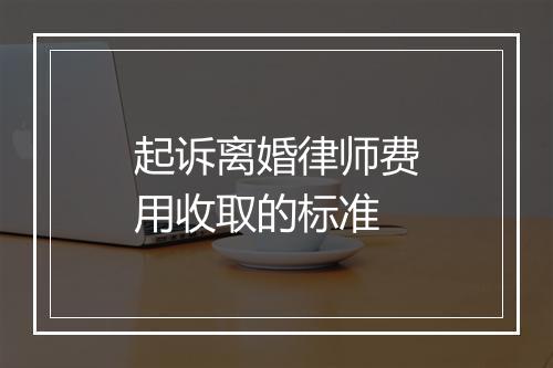 起诉离婚律师费用收取的标准
