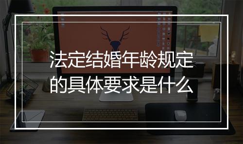 法定结婚年龄规定的具体要求是什么