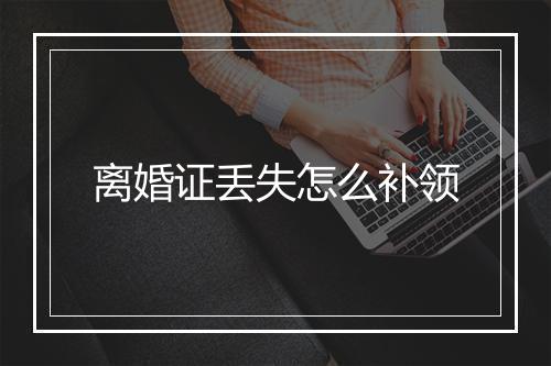 离婚证丢失怎么补领