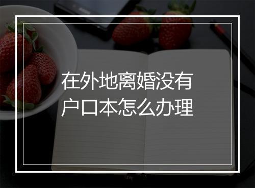 在外地离婚没有户口本怎么办理