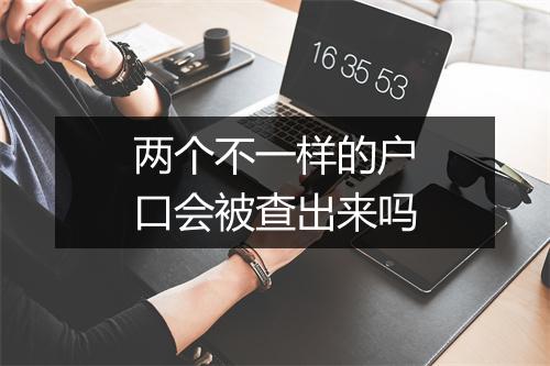 两个不一样的户口会被查出来吗