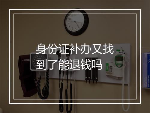 身份证补办又找到了能退钱吗