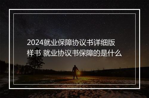 2024就业保障协议书详细版样书 就业协议书保障的是什么