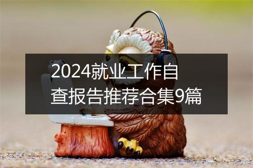 2024就业工作自查报告推荐合集9篇