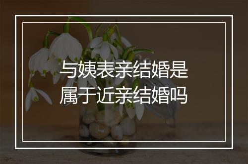 与姨表亲结婚是属于近亲结婚吗