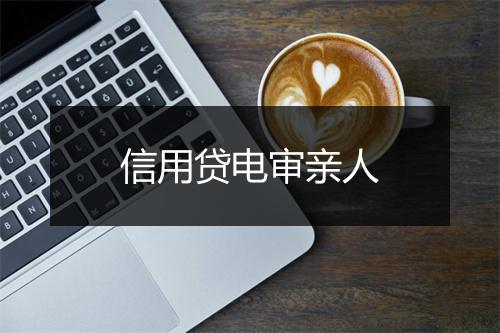 信用贷电审亲人