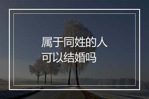 属于同姓的人可以结婚吗