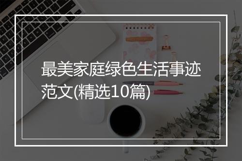最美家庭绿色生活事迹范文(精选10篇)