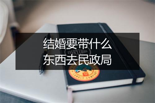 结婚要带什么东西去民政局