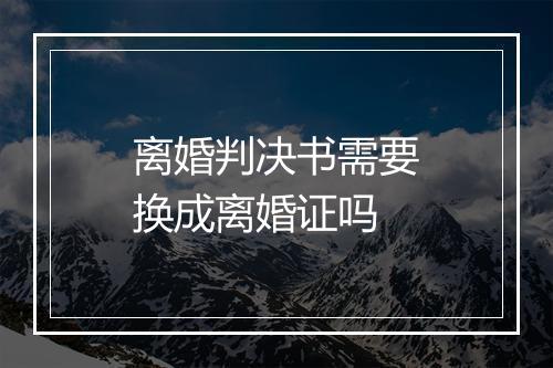 离婚判决书需要换成离婚证吗