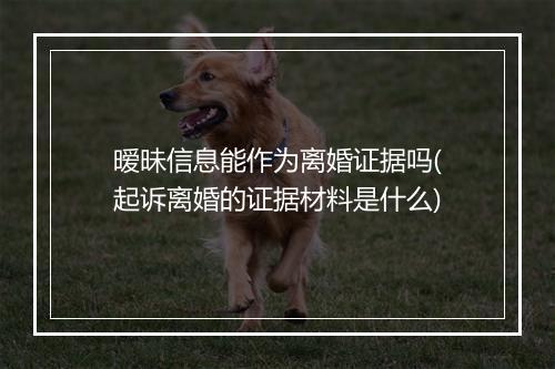 暧昧信息能作为离婚证据吗(起诉离婚的证据材料是什么)