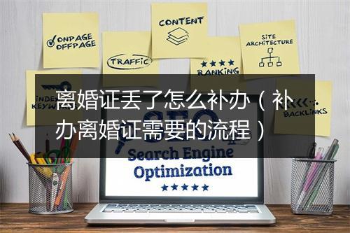 离婚证丢了怎么补办（补办离婚证需要的流程）