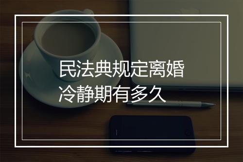 民法典规定离婚冷静期有多久