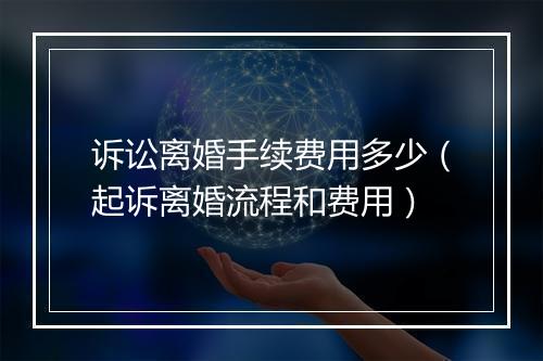 诉讼离婚手续费用多少（起诉离婚流程和费用）