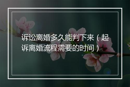 诉讼离婚多久能判下来（起诉离婚流程需要的时间）