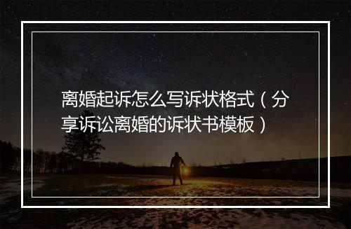 离婚起诉怎么写诉状格式（分享诉讼离婚的诉状书模板）