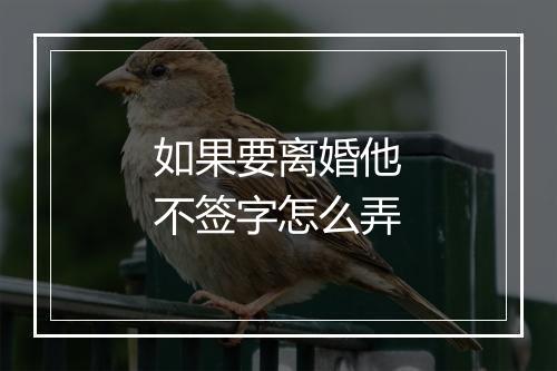 如果要离婚他不签字怎么弄