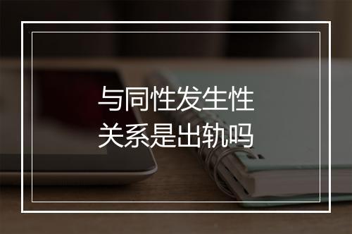 与同性发生性关系是出轨吗
