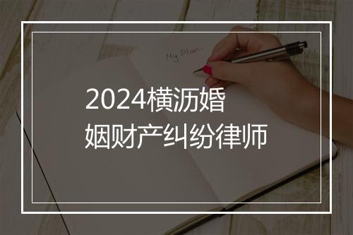2024横沥婚姻财产纠纷律师