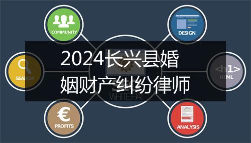 2024长兴县婚姻财产纠纷律师