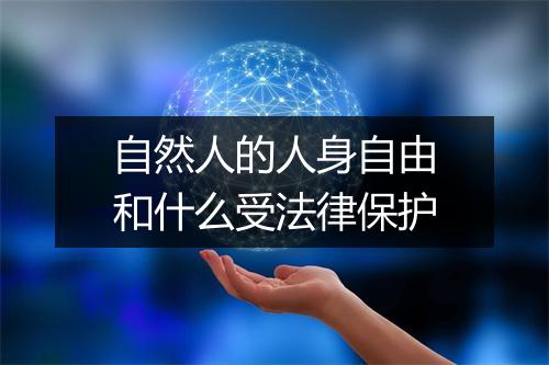 自然人的人身自由和什么受法律保护