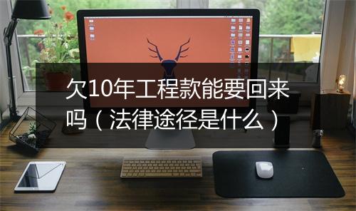 欠10年工程款能要回来吗（法律途径是什么）