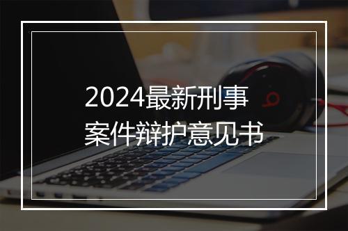 2024最新刑事案件辩护意见书