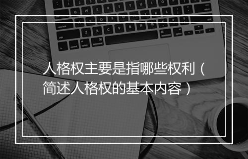 人格权主要是指哪些权利（简述人格权的基本内容）
