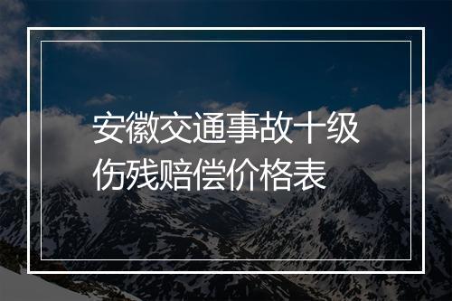 安徽交通事故十级伤残赔偿价格表