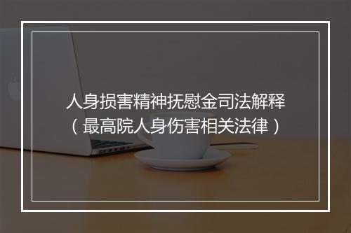 人身损害精神抚慰金司法解释（最高院人身伤害相关法律）