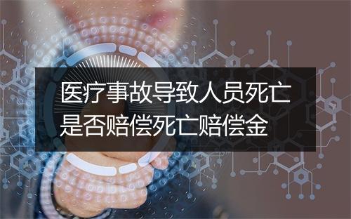 医疗事故导致人员死亡是否赔偿死亡赔偿金