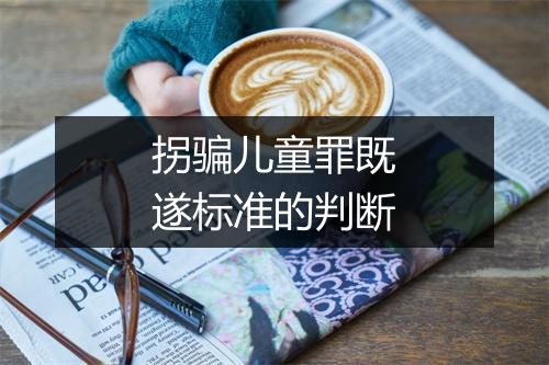 拐骗儿童罪既遂标准的判断