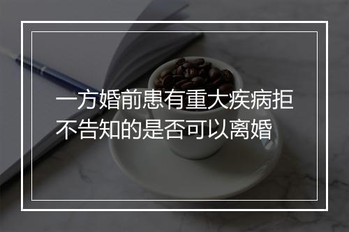 一方婚前患有重大疾病拒不告知的是否可以离婚