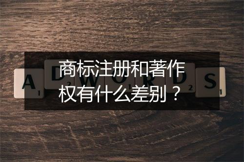 商标注册和著作权有什么差别？
