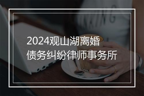 2024观山湖离婚债务纠纷律师事务所