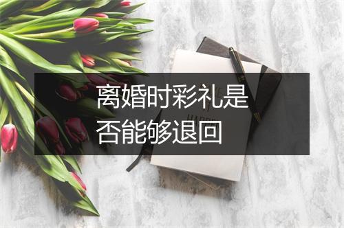 离婚时彩礼是否能够退回