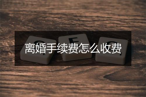 离婚手续费怎么收费