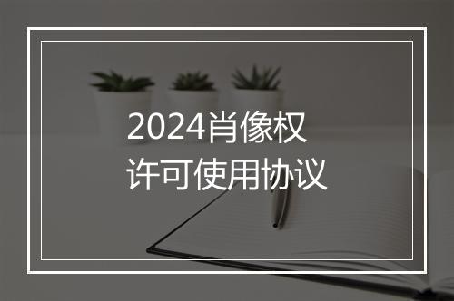 2024肖像权许可使用协议