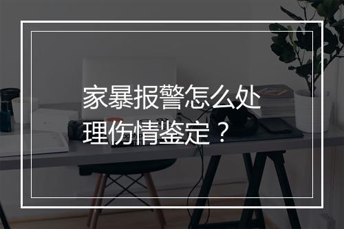 家暴报警怎么处理伤情鉴定？