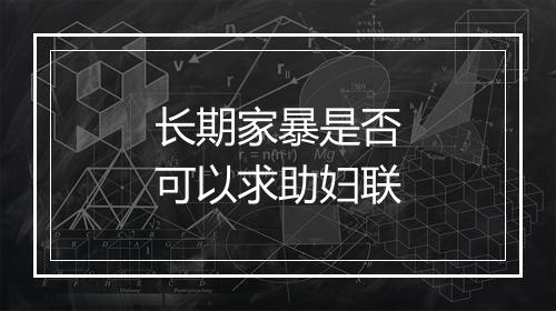 长期家暴是否可以求助妇联