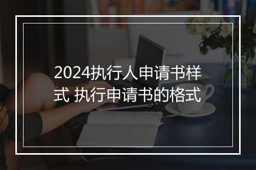 2024执行人申请书样式 执行申请书的格式