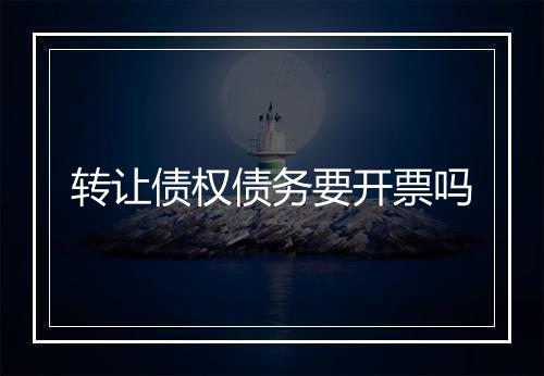 转让债权债务要开票吗