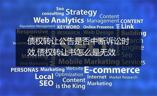 债权转让公告是否中断诉讼时效,债权转让书怎么是无效