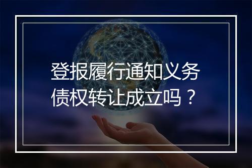 登报履行通知义务债权转让成立吗？