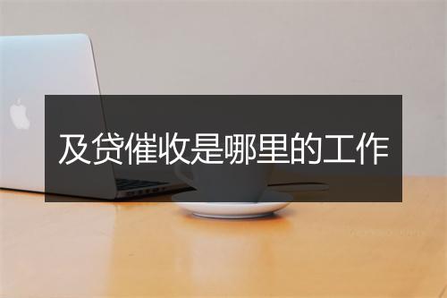 及贷催收是哪里的工作