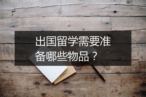 出国留学需要准备哪些物品？
