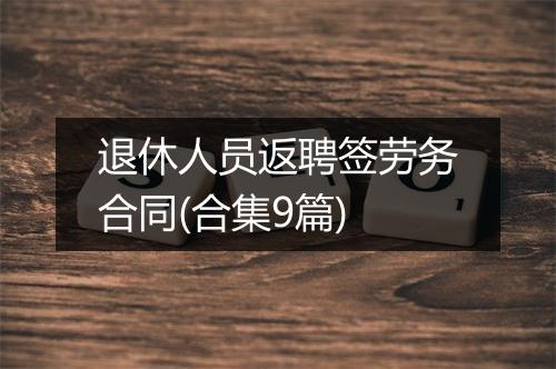 退休人员返聘签劳务合同(合集9篇)