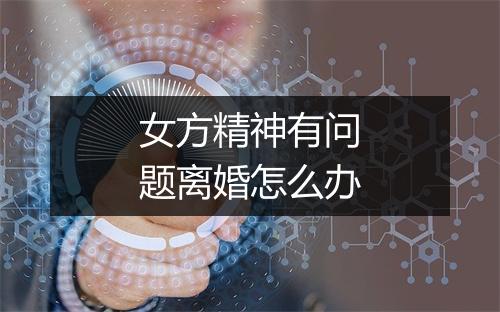 女方精神有问题离婚怎么办
