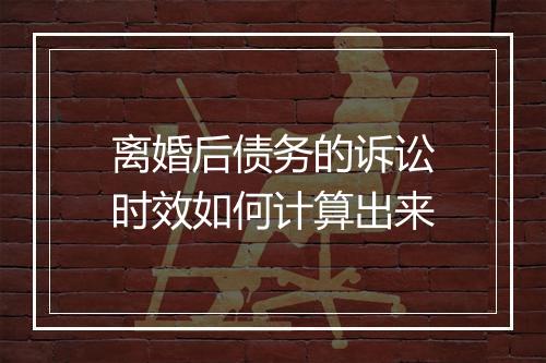 离婚后债务的诉讼时效如何计算出来
