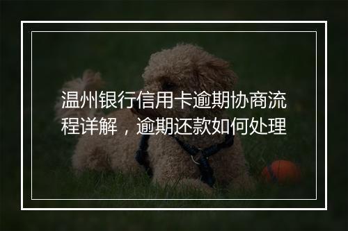 温州银行信用卡逾期协商流程详解，逾期还款如何处理